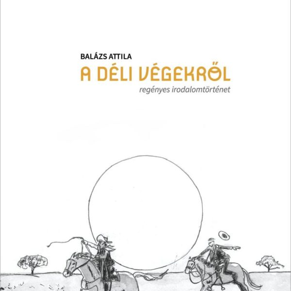 A DÉLI VÉGEKRŐL - REGÉNYES IRODALOMTÖRTÉNET