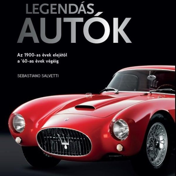 LEGENDÁS AUTÓK - AZ 1900-AS ÉVEK ELEJÉTŐL A '60-AS ÉVEK VÉGÉIG