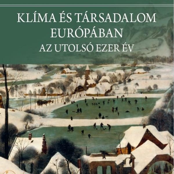 KLÍMA ÉS TÁRSADALOM EURÓPÁBAN. AZ UTOLSÓ EZER ÉV
