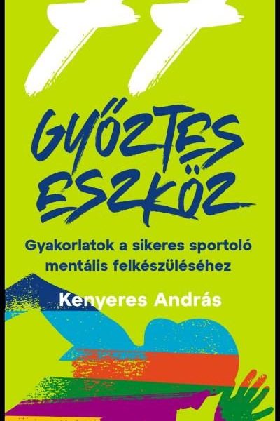 77 GYŐZTES ESZKÖZ - GYAKORLATOK A SIKERES SPORTOLÓ MENTÁLIS FELKÉSZÜLÉSÉHEZ