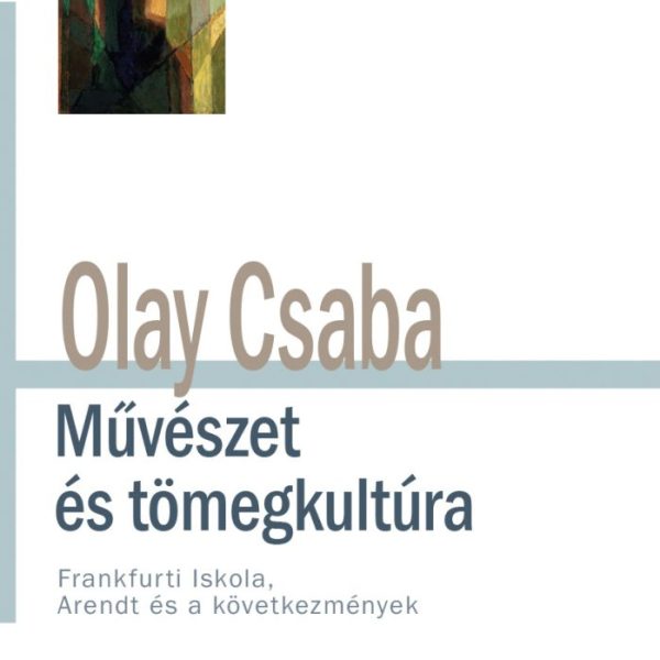 MŰVÉSZET ÉS TÖMEGKULTÚRA - FRANKFURTI ISKOLA, ARENDT ÉS A KÖVETKEZMÉNYEK