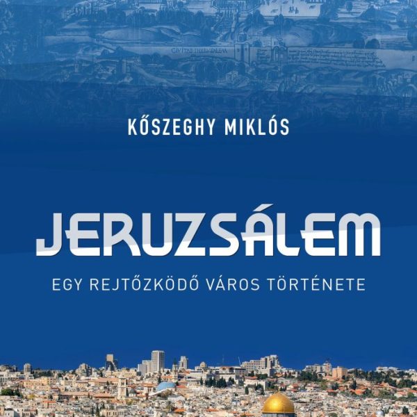 JERUZSÁLEM - EGY REJTŐZKÖDŐ VÁROS TÖRTÉNETE