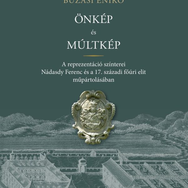 ÖNKÉP ÉS MÚLTKÉP - A REPREZENTÁCIÓ SZÍNTEREI NÁDASDY FERENC ÉS A  17. SZÁZADI FŐ