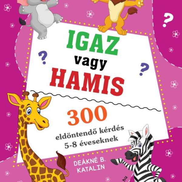 IGAZ VAGY HAMIS? - 300 ELDÖNTENDŐ KÉRDÉS 5-8 ÉVESEKNEK