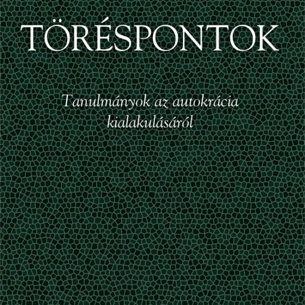 TÖRÉSPONTOK - TANULMÁNYOK AZ AUTOKRÁCIA KIALAKULÁSÁRÓL