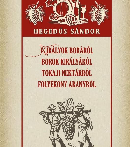KIRÁLYOK BORÁRÓL BOROK KIRÁLYÁRÓL TOKAJI NEKTÁRRÓL FOLYÉKONY ARANYRÓL