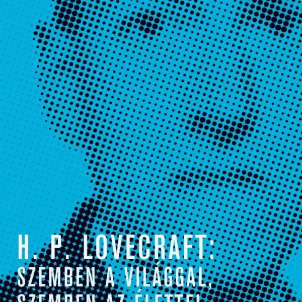 H. P. LOVECRAFT: SZEMBEN A VILÁGGAL, SZEMBEN AZ ÉLETTEL. STEPHEN KING ELŐSZAVÁVA