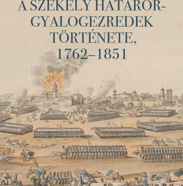 A SZÉKELY HATÁRŐR-GYALOGEZREDEK TÖRTÉNETE, 17621851