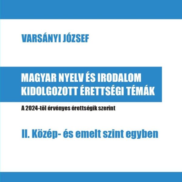 MAGYAR NYELV ES IRODALOM KIDOLGOZOTT ÉRETTSÉGI TÉMÁK - II. KÖZÉP- ÉS EMELT SZINT