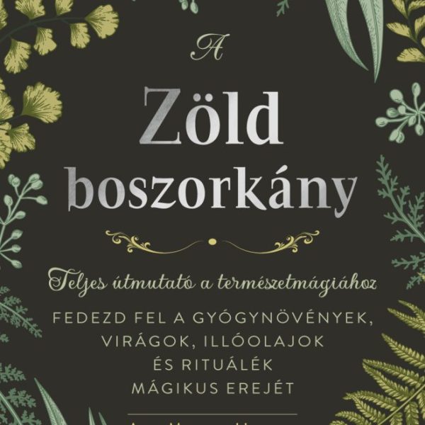 A ZÖLD BOSZORKÁNY - TELJES ÚTMUTATÓ A TERMÉSZETMÁGIÁHOZ