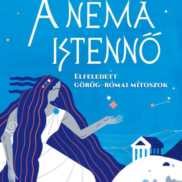 A NÉMA ISTENNŐ - ELFELEDETT GÖRÖG-RÓMAI MÍTOSZOK