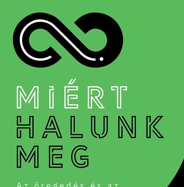 MIÉRT HALUNK MEG - AZ ÖREGEDÉS ÉS AZ ÖRÖK ÉLET NYOMÁBAN