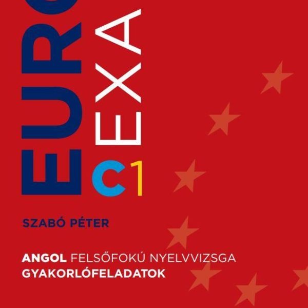 EUROEXAM C1 - ANGOL FELSŐFOKÚ NYELVVIZSGA GYAKORLÓFELADATOK