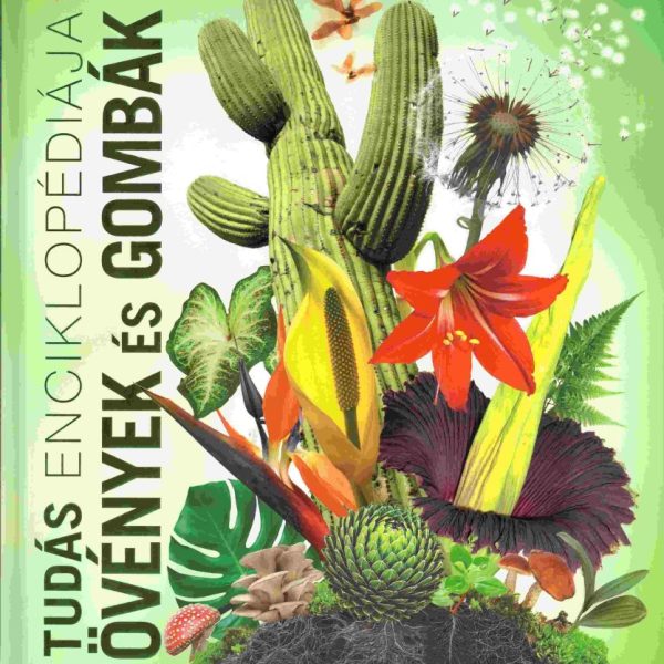 A TUDÁS ENCIKLOPÉDIÁJA - NÖVÉNYEK ÉS GOMBÁK