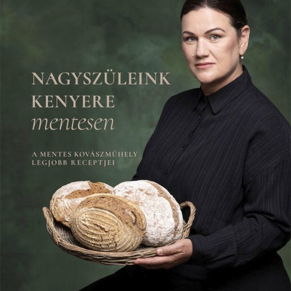 NAGYSZÜLEINK KENYERE MENTESEN - A MENTES KOVÁSZMŰHELY LEGJOBB RECEPTJEI
