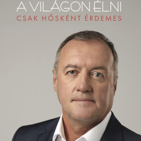 A VILÁGON ÉLNI CSAK HŐSKÉNT ÉRDEMES