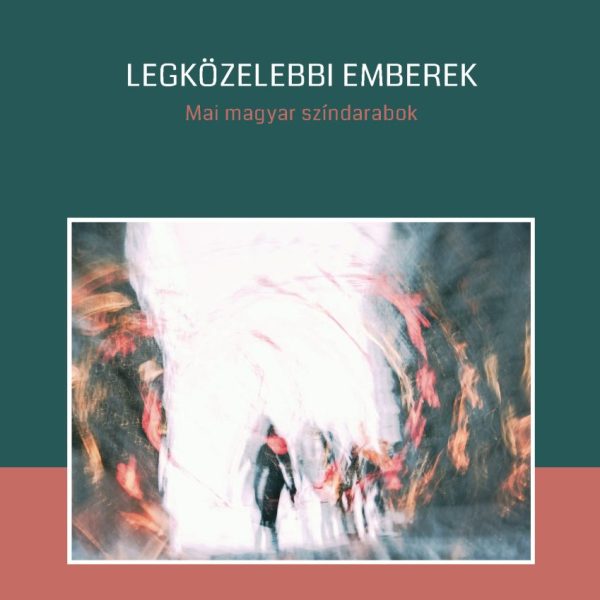 LEGKÖZELEBBI EMBEREK - MAI MAGYAR SZÍNDARABOK