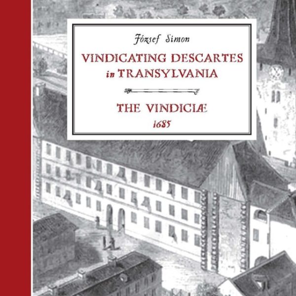VINDICATING DESCARTES IN TRANSYLVANIA - THE VINDICLAE, 1685
