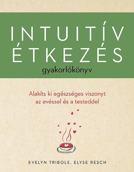 INTUITÍV ÉTKEZÉS GYAKORLÓKÖNYV - ALAKÍTS KI EGÉSZSÉGES VISZONYT AZ EVÉSSEL ...