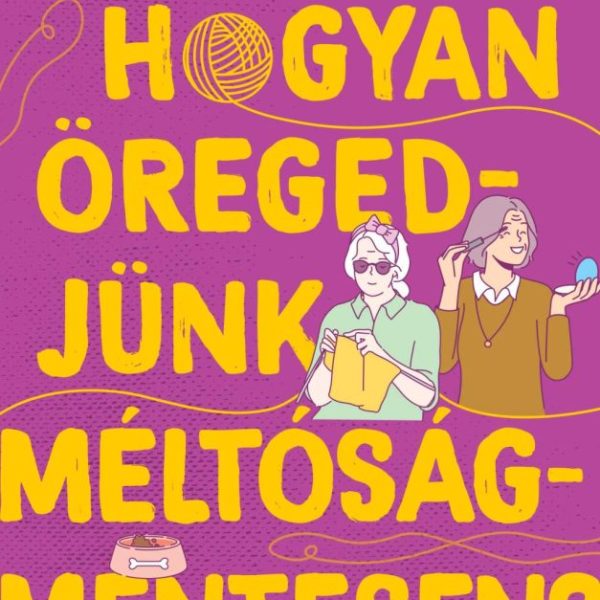 HOGYAN ÖREGEDJÜNK MÉLTÓSÁGMENTESEN?