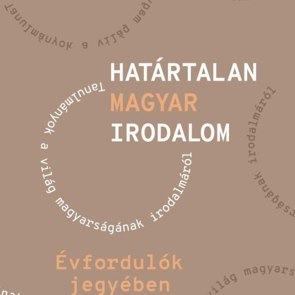 HATÁRTALAN MAGYAR IRODALOM IV. - ÉVFORDULÓK JEGYÉBEN