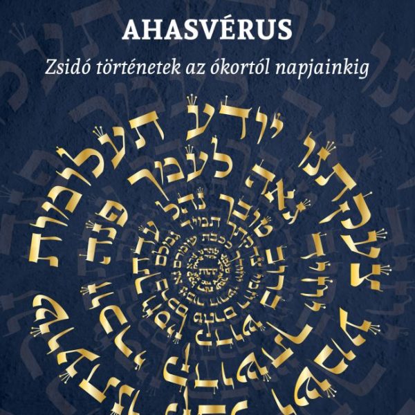 AHASVÉRUS - ZSIDÓ TÖRTÉNETEK AZ ÓKORTÓL NAPJAINKIG