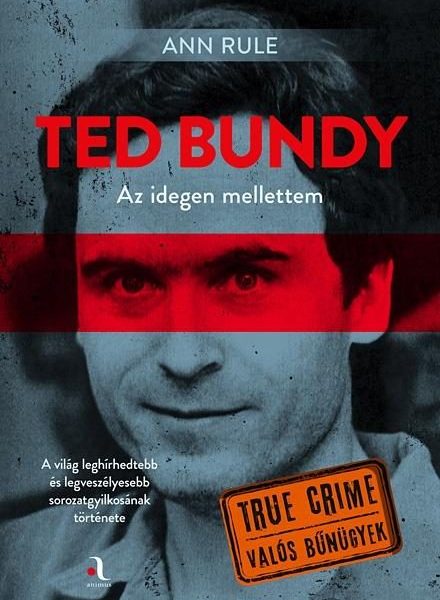 TED BUNDY - AZ IDEGEN MELLETTEM (TRUE CRIME VALÓS BŰNÜGYEK)