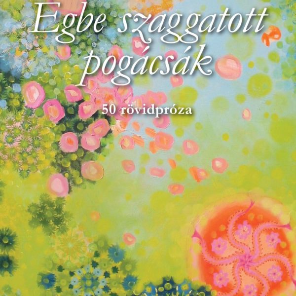 ÉGBE SZAGGATOTT POGÁCSÁK - 50 RÖVIDPRÓZA