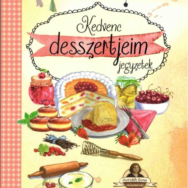 KEDVENC DESSZERTJEIM - JEGYZETEK (PALACSINTÁK, KELT TÉSZTÁK, FELFÚJTAK...)