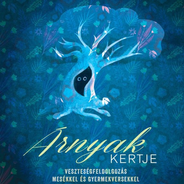 ÁRNYAK KERTJE - VESZTESÉGFELDOLGOZÁS MESÉKKEL ÉS GYERMEKVERSEKKEL