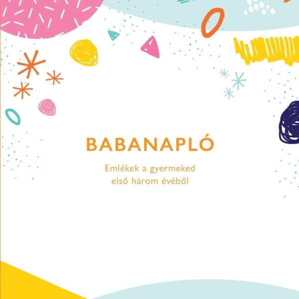 BABANAPLÓ -  EMLÉKEK A GYERMEKED ELSŐ HÁROM ÉVÉBŐL