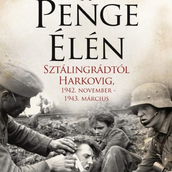 A PENGE ÉLÉN - SZTÁLINGRÁDTÓL HARKOVIG - FŰZÖTT