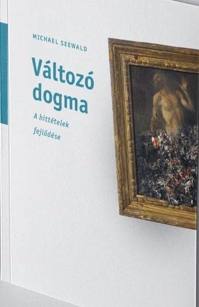 VÁLTOZÓ DOGMA - A HITTÉLETEK FEJLŐDÉSE