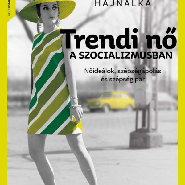 TRENDI NŐ A SZOCIALIZMUSBAN - NŐIDEÁLOK, SZÉPSÉGÁPOLÁS ÉS SZÉPSÉGIPAR