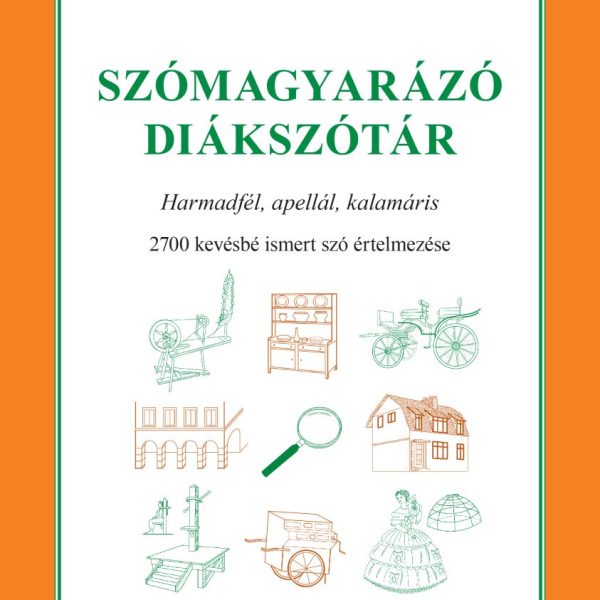 SZÓMAGYARÁZÓ DIÁKSZÓTÁR - 2700 KEVÉSBÉ ISMERT SZÓ ÉRTELMEZÉSE