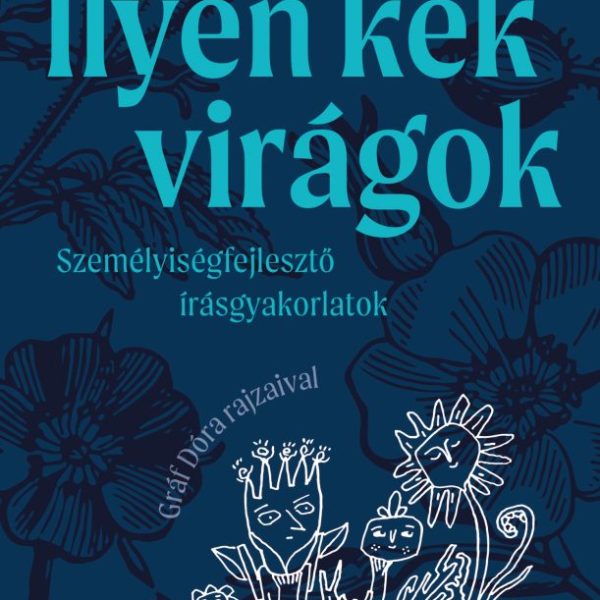 ILYEN KÉK VIRÁGOK - SZEMÉLYISÉGFEJLESZTŐ ÍRÁSGYAKORLATOK