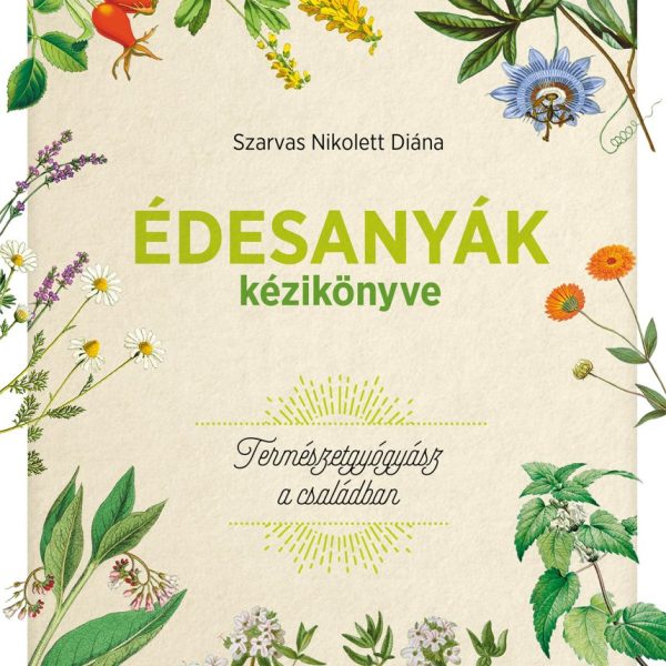 ÉDESANYÁK KÉZIKÖNYVE - TERMÉSZETGYÓGYÁSZ A CSALÁDBAN