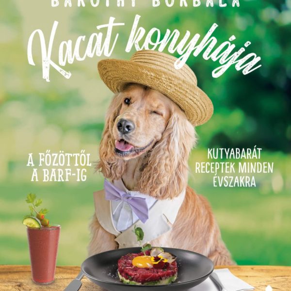 KACAT KONYHÁJA - A FŐZÖTTŐL A BARF-IG - KUTYABARÁT RECEPTEK MINDEN ÉVSZAKRA
