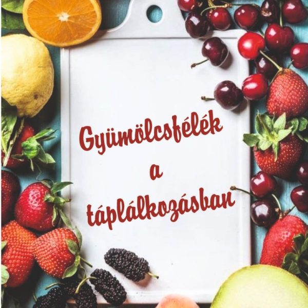 GYÜMÖLCSFÉLÉK A TÁPLÁLKOZÁSBAN
