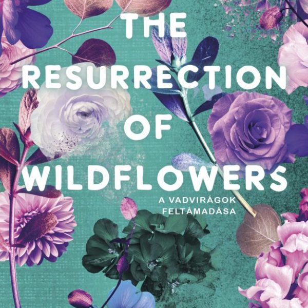 THE RESURRECTION OF WILDFLOWERS - A VADVIRÁGOK FELTÁMADÁSA