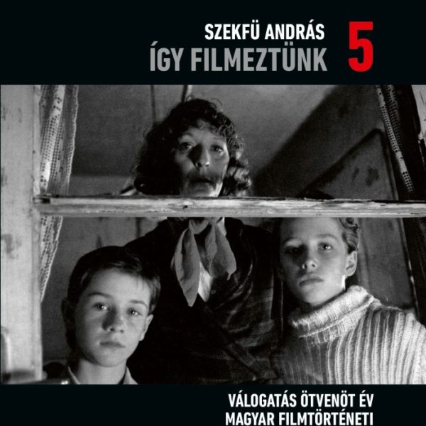 ÍGY FILMEZTÜNK 5. - VÁLOGATÁS ÖTVENÖT ÉV MAGYAR FILMTÖRTÉNETI INTERJÚIBÓL
