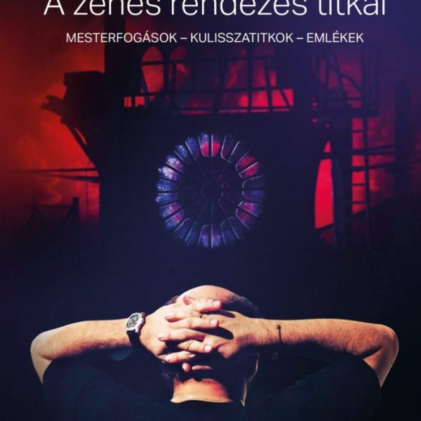 A ZENÉS RENDEZÉS TITKAI - MESTERFOGÁSOK-KULISSZATITKOK-EMLÉKEK