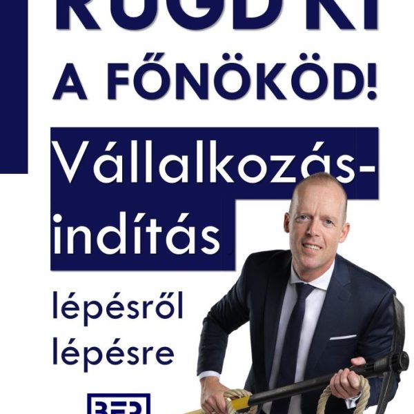 RÚGD KI A FŐNÖKÖD! -  VÁLLALKOZÁSINDÍTÁS LÉPÉSRŐL LÉPÉSRE