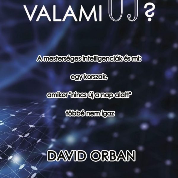 VALAMI ÚJ? - A MESTERSÉGES INTELLIGENCIÁK ÉS MI...