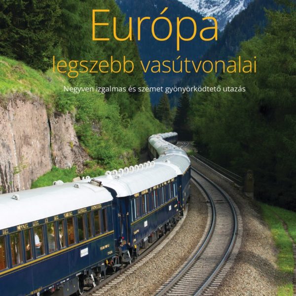 EURÓPA LEGSZEBB VASÚTVONALAI - NEGYVEN IZGALMAS ÉS SZEMET GYÖNYÖRKÖDTETŐ UTAZÁS