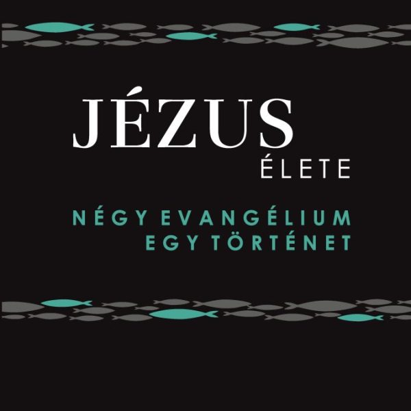 JÉZUS ÉLETE - NÉGY EVANGÉLIUM, EGY TÖRTÉNET