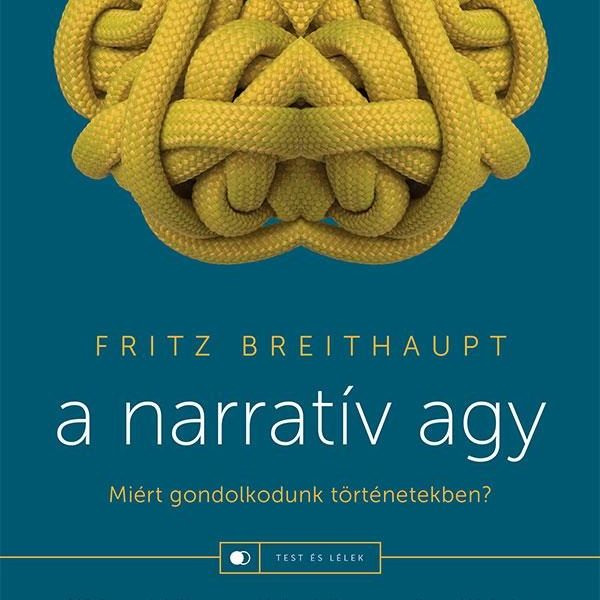 A NARRATÍV AGY - MIÉRT GONDOLKODUNK TÖRTÉNETEKBEN?