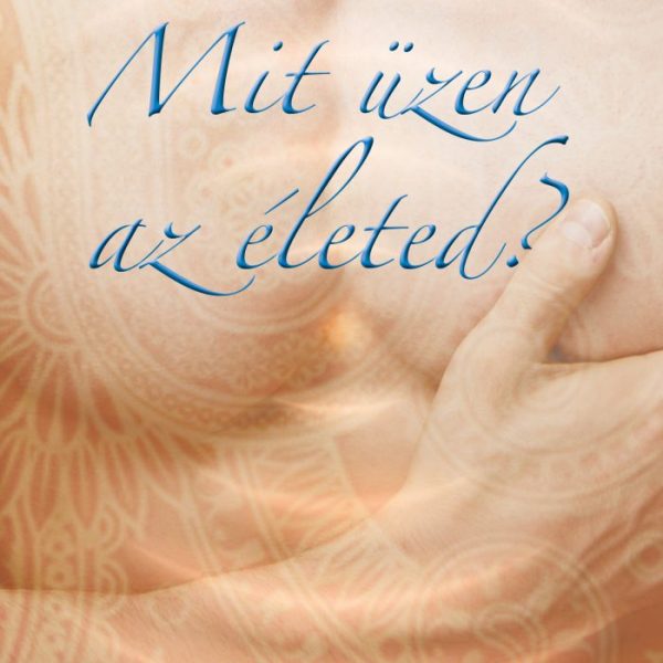 MIT ÜZEN AZ ÉLETED? - FELISMERÉS, DÖNTÉS, MEGÚJULÁS