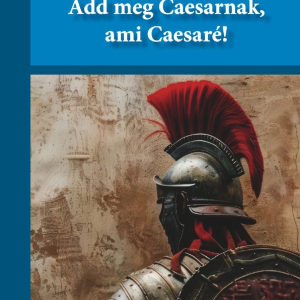 ADD MEG CAESARNAK, AMI CAESARÉ!