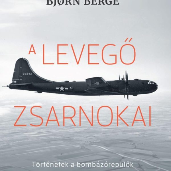 A LEVEGŐ ZSARNOKAI - TÖRTÉNETEK A BOMBÁZÓREPÜLŐK ÉVSZÁZADÁBÓL